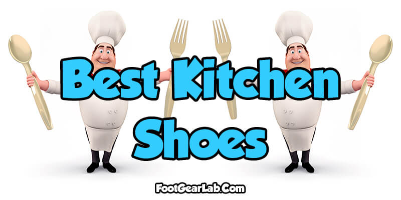10 Best Kitchen Shoes For Chefs In 2018 Footgearlab